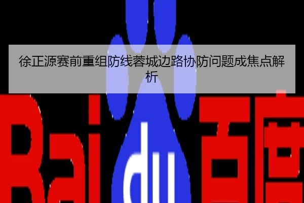 徐正源赛前重组防线蓉城边路协防问题成焦点解析
